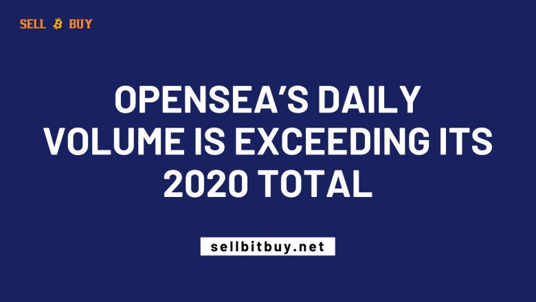 OpenSea’s Daily Volume Is Exceeding Its 2020 Total