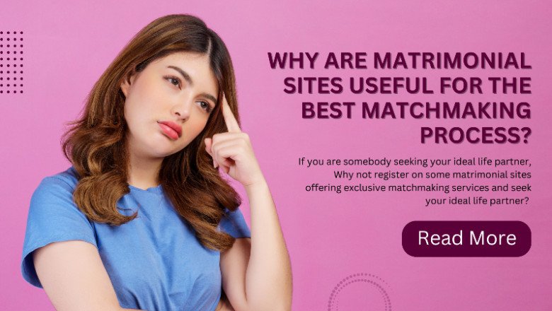 WHY ARE MATRIMONIAL SITES USEFUL FOR THE BEST MATCHMAKING PROCESS?