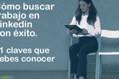 Cómo buscar trabajo en Linkedin con éxito. 11 claves que debes conocer
