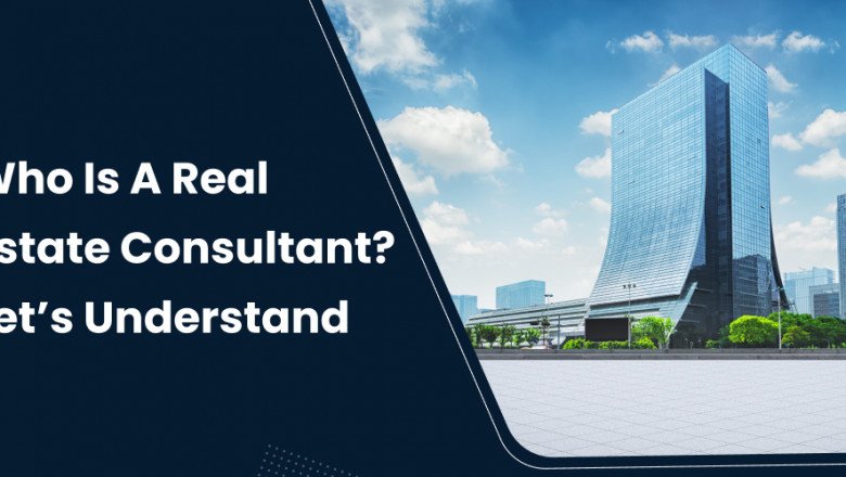 Who Is A Real Estate Consultant? Let’s Understand