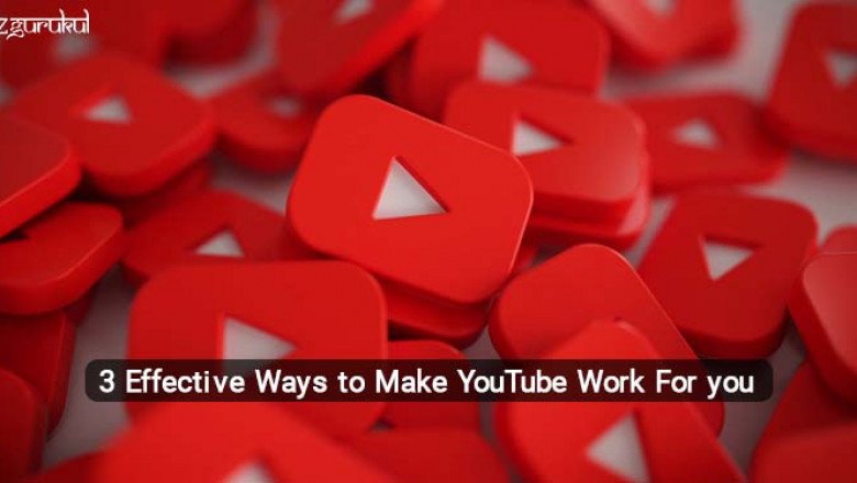 3 Effective Ways to Make YouTube Work For you