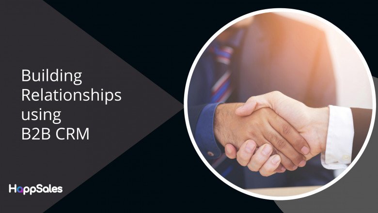 How To Build Long-term B2B Relationships Using B2B CRM