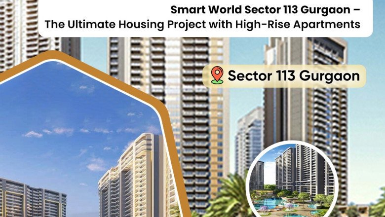 Smart World Sector 113 Gurgaon – The Ultimate Housing Project with High-Rise Apartments