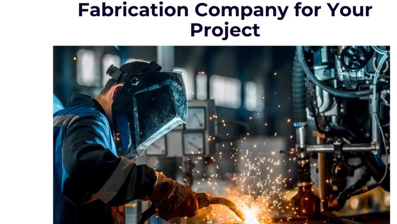 Tips for Choosing the Right Metal Fabrication Company for Your Project